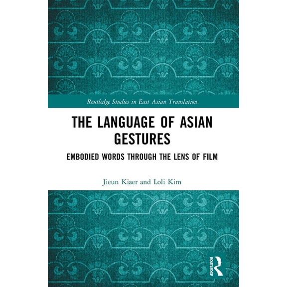 Routledge Studies in East Asian Translat The Language of Asian Gestures: Embodied Words Through the Lens of Film, (Paperback)