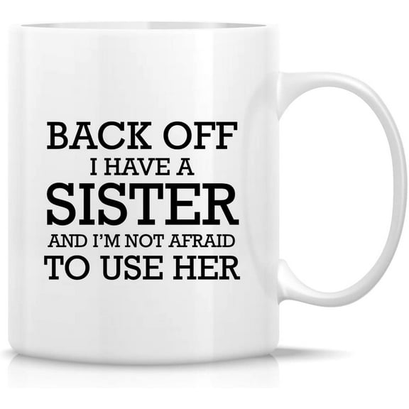 Funny Mug - Back Off I Have a Sister I'm Not Afraid to Use Her 11 Oz Ceramic Coffee Mugs - Funny, Sarcasm, Sarcastic, Motivational, Inspirational birthday gifts for friends, coworkers, sister