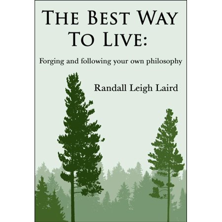 The Best Way To Live: Forging and following your own philosophy -