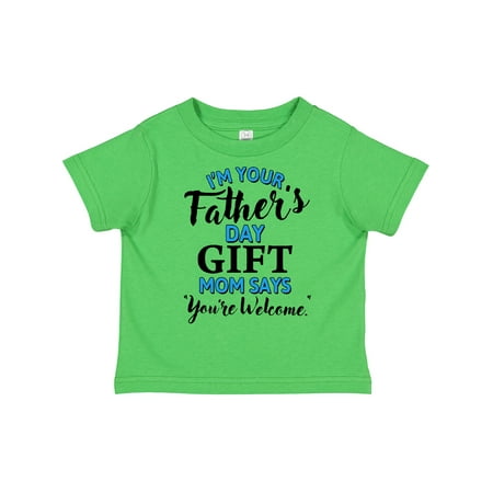 

Inktastic I m Your Fathers Day Gift Mom Says You re Welcome Gift Toddler Boy or Toddler Girl T-Shirt