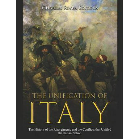 The Unification of Italy : The History of the Risorgimento and the Conflicts that Unified the Italian Nation (Paperback)