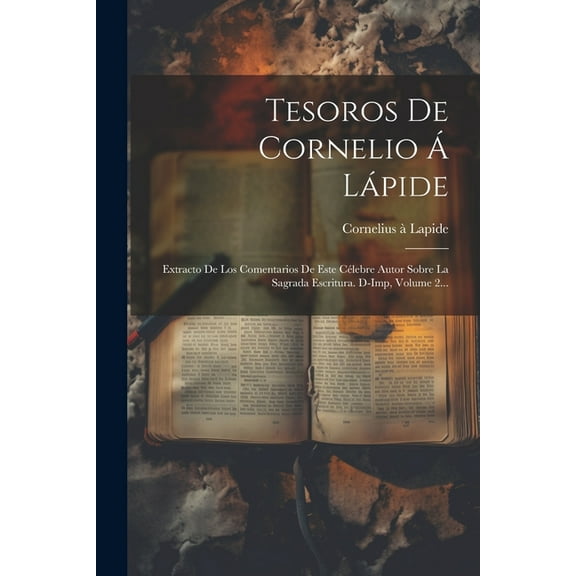 Tesoros De Cornelio Á Lápide : Extracto De Los Comentarios De Este Célebre Autor Sobre La Sagrada Escritura. D-imp, Volume 2... (Paperback)