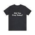 thumbnail image 2 of Did You Pray Today Shirt 2 | Religious Prayer Reminder Statement T-Shirt, 2 of 12