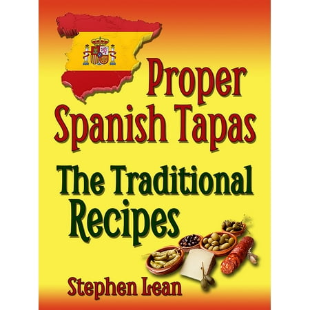 Proper Spanish Tapas: The Traditional Recipes - (The Best Tapas Recipes)
