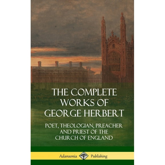The Complete Works of George Herbert: Poet, Theologian, Preacher and Priest of the Church of England (Hardcover), (Hardcover)