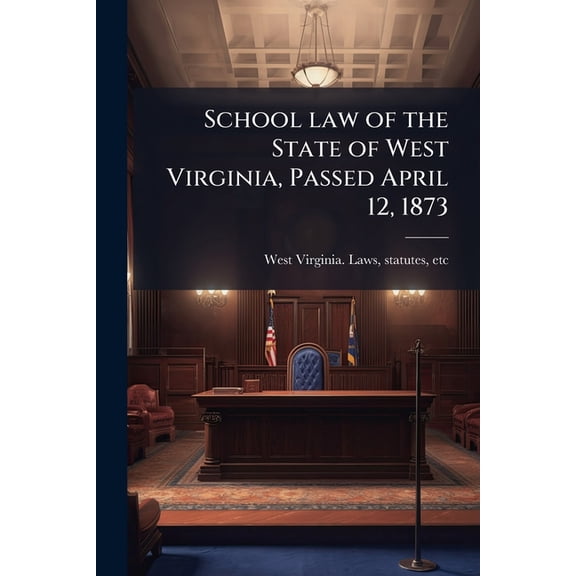 School law of the State of West Virginia, Passed April 12, 1873 (Paperback)