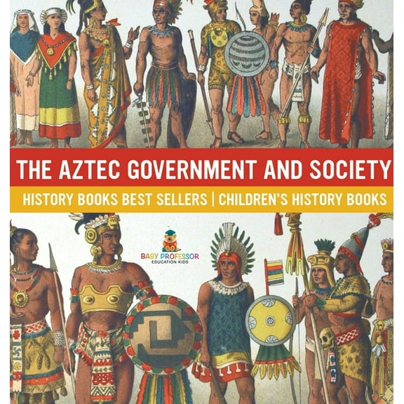 The Aztec Government and Society - History Books Best Sellers Children's History Books, (Hardcover)
