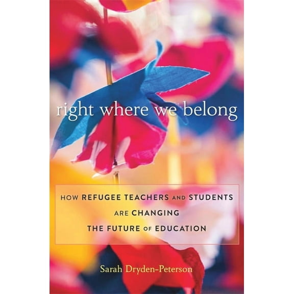 Right Where We Belong: How Refugee Teachers and Students Are Changing the Future of Education, (Hardcover)