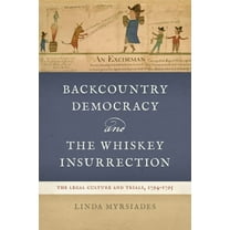 Backcountry Democracy and the Whiskey Insurrection: The Legal Culture and Trials, 1794-1795, (Hardcover)