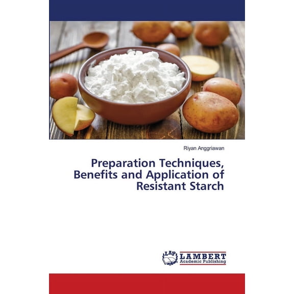 Preparation Techniques, Benefits and Application of Resistant Starch (Paperback)