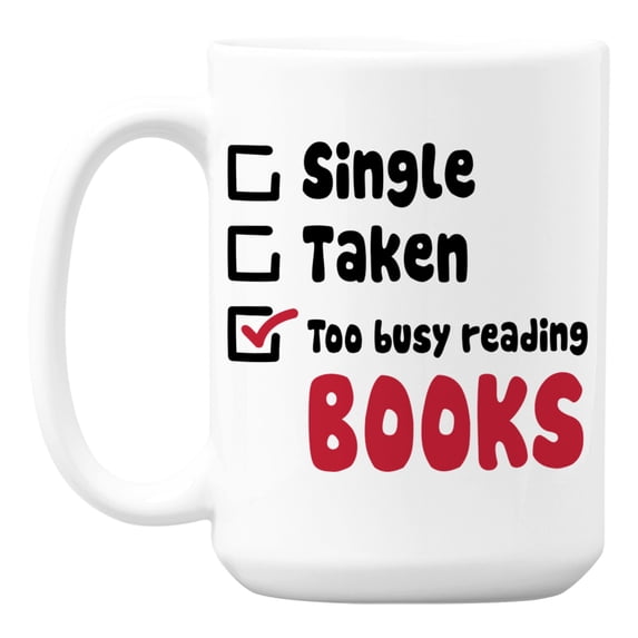 Single, Taken, Too Busy Reading Books Coffee & Tea Mug for a Book Lover (15oz)