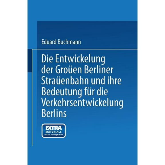 Die Entwickelung Der GroÃen Berliner StraÃenbahn Und Ihre Bedeutung FÃ¼r Die Verkehrsentwickelung Berlins, (Paperback)