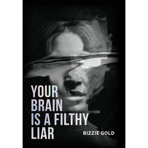 Your Brain Is a Filthy Liar: How Self-Deception Controls You and the Path to Freedom, (Hardcover)