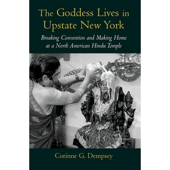 Pre-Owned The Goddess Lives in Upstate New York: Breaking Convention and Making Home at a North American Hindu Temple (Paperback) 019518730X 9780195187304