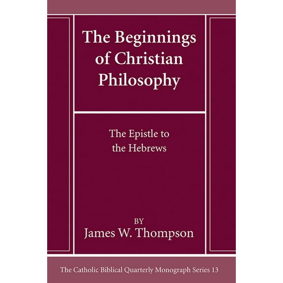 Catholic Biblical Quarterly Monograph: The Beginnings of Christian Philosophy (Paperback)
