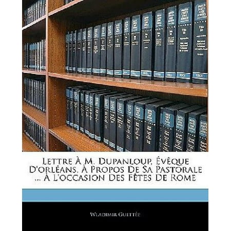 Lettre M. Dupanloup, Vque D'Orlans, Propos de Sa Pastorale ... L'Occasion Des Ftes de Rome