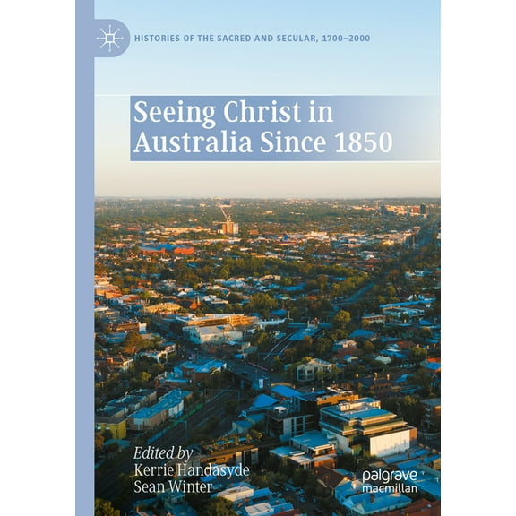 Histories of the Sacred and Secular, 170 Seeing Christ in Australia Since 1850, (Hardcover)