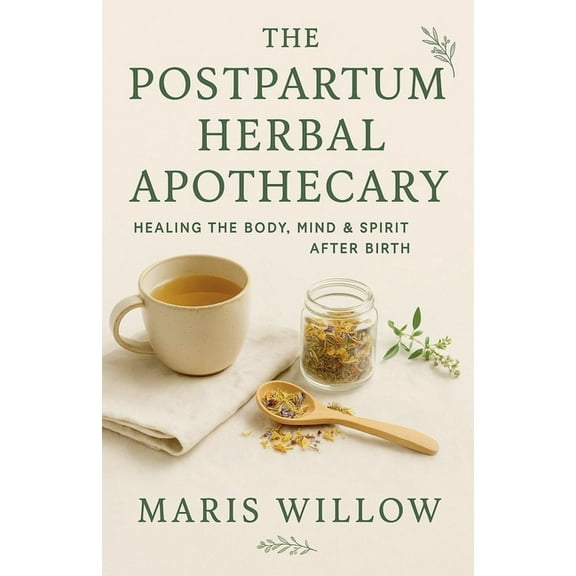 The Postpartum Herbal Apothecary: Healing the Body, Mind & Spirit After Birth, (Paperback)