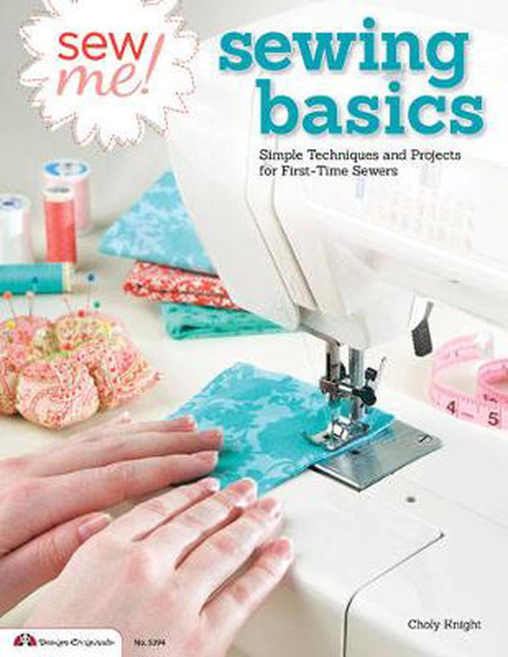 Sew Me! Sewing Basics Simple Techniques and Projects for FirstTime