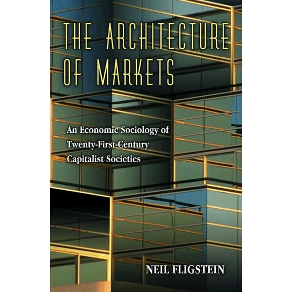 The Architecture of Markets: An Economic Sociology of Twenty-First-Century Capitalist Societies, (Paperback)
