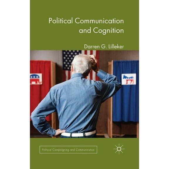 Political Campaigning and Communication Political Communication and Cognition, (Paperback)