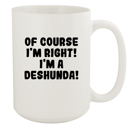 

Of Course I m Right! I m A Deshunda! - Ceramic 15oz White Mug White