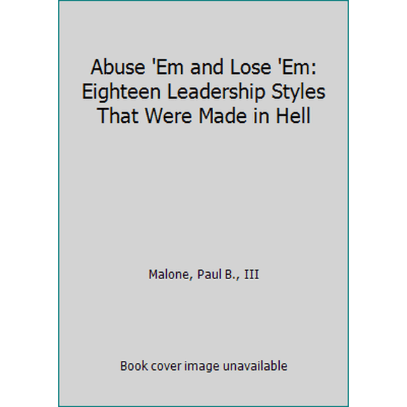 Pre-Owned Abuse 'Em and Lose 'Em: Eighteen Leadership Styles That Were Made in Hell (Paperback) 0961654821 9780961654825
