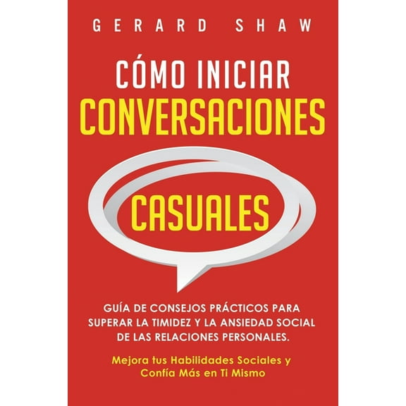 CÃ³mo iniciar conversaciones casuales: GuÃ­a de consejos prÃ¡cticos para superar la timidez y la ansiedad social de las rel, (Paperback)