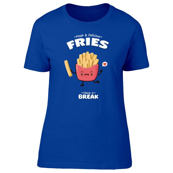 Fries Have A Break Tee Women's -Image by Shutterstock
