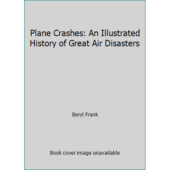 Pre-Owned Plane Crashes: An Illustrated History of Great Air Disasters (Hardcover) 0517334259 9780517334256