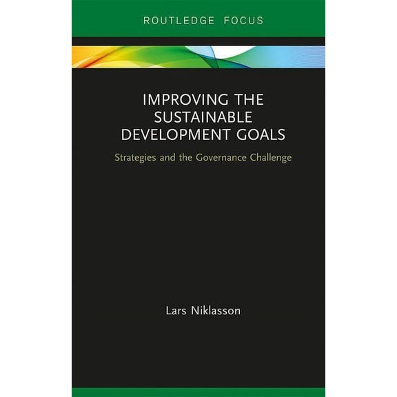 Routledge Focus on Environment and Susta Improving the Sustainable Development Goals: Strategies and the Governance Challenge, (Hardcover)