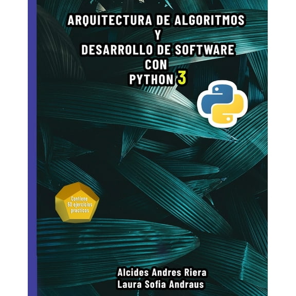 Arquitectura de algoritmos y desarrollo de software con Python 3: Bases teóricas de la programación y desarrollo de software con un enfoque practico en la codificación empleando Python 3 (Paperback)