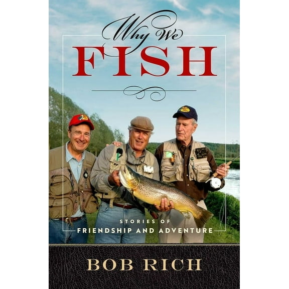 Why We Fish: Stories of Friendship and Adventure, (Hardcover)