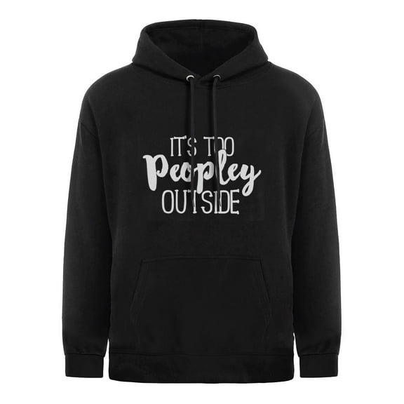 It's Too Peopley Outside Hoodie Funny Sarcastic Saying Quote Pullover Hoodie Black
