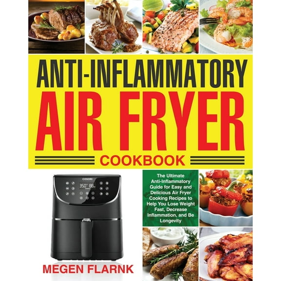 Anti-Inflammatory Air Fryer Cookbook: The Ultimate Anti-Inflammatory Guide for Easy and Delicious Air Fryer Cooking Reci, (Paperback)