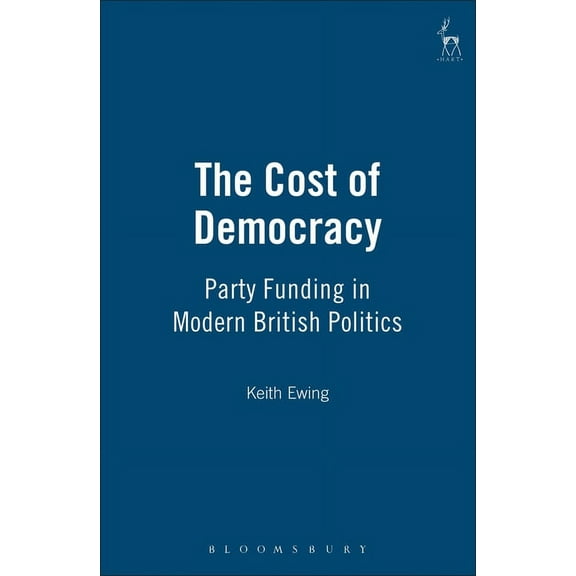 Cost of Democracy: Party Funding in Modern British Politics, (Hardcover)