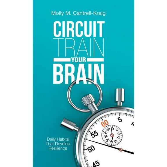 Circuit Train Your Brain: Daily Habits That Develop Resilience (Hardcover)