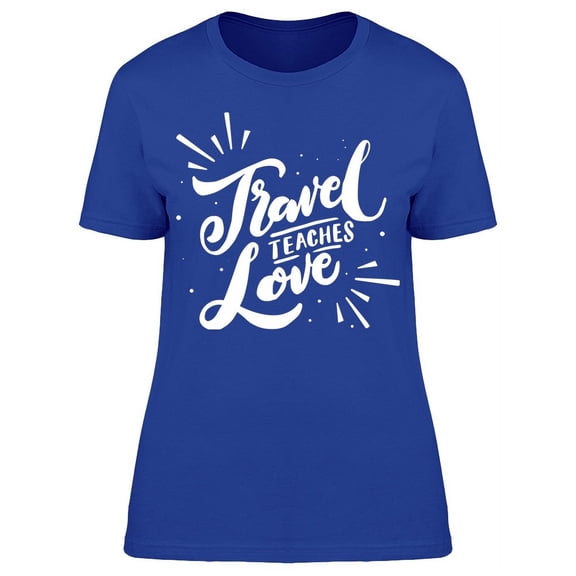 Travel Teaches Love Cursive Font T-Shirt Women -Image by Shutterstock, Female x-Large