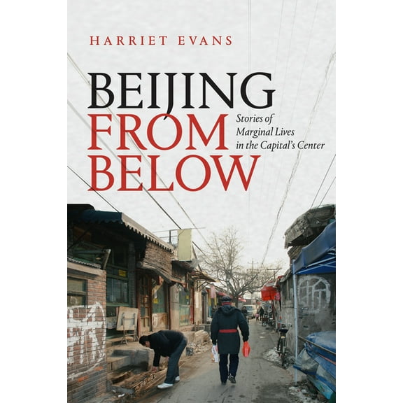 Beijing from Below: Stories of Marginal Lives in the Capital's Center, (Paperback)