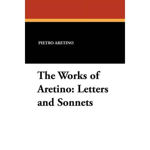 The Works of Aretino: Letters and Sonnets, (Paperback)