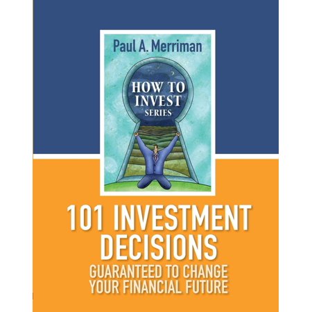 101 Investment Decisions Guaranteed to Change Your Financial Future - (Best Financial Investments For Retirement)
