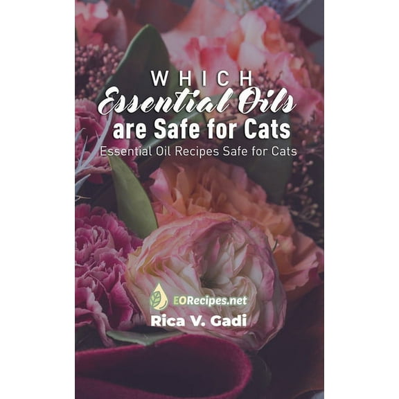 Which Essential Oils are Safe for Cats: Essential Oil Recipes Safe for Cats, (Paperback)