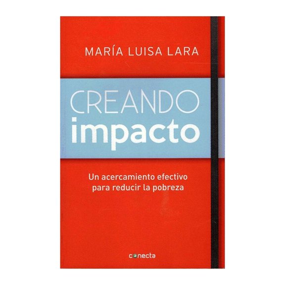 Creando Impacto: un Acercamiento Efectivo para Reducir la Pobreza Conecta Maria Luisa Lara