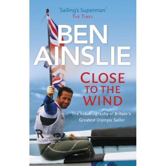 Pre-Owned Ben Ainslie: Close to The Wind: Britain's Greatest Olympic Sailor (Paperback) 0224082949 9780224082945
