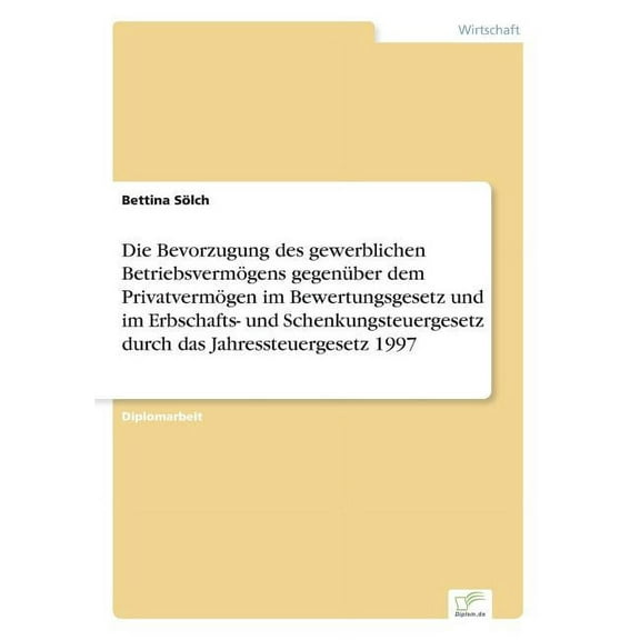 Die Bevorzugung des gewerblichen BetriebsvermÃ¶gens gegenÃ¼ber dem PrivatvermÃ¶gen im Bewertungsgesetz und im Erbschafts- u, (Paperback)