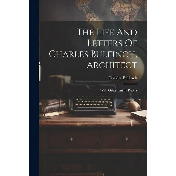 The Life And Letters Of Charles Bulfinch, Architect (Paperback)