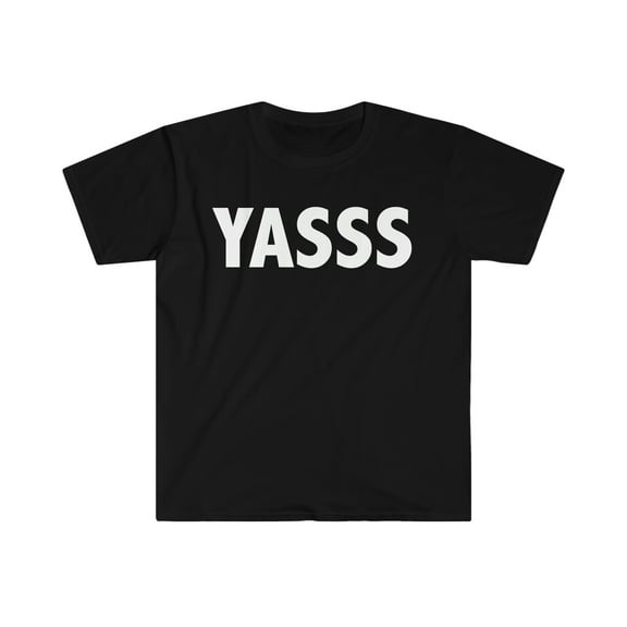 YASSS YAAAS Unisex T-shirt S-3XL Funny