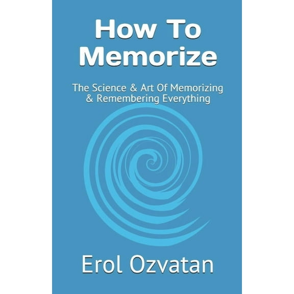 How To Memorize: The Science & Art Of Memorizing & Remembering Everything, (Paperback)