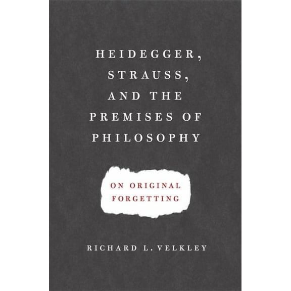Heidegger, Strauss, and the Premises of Philosophy: On Original Forgetting, (Hardcover)
