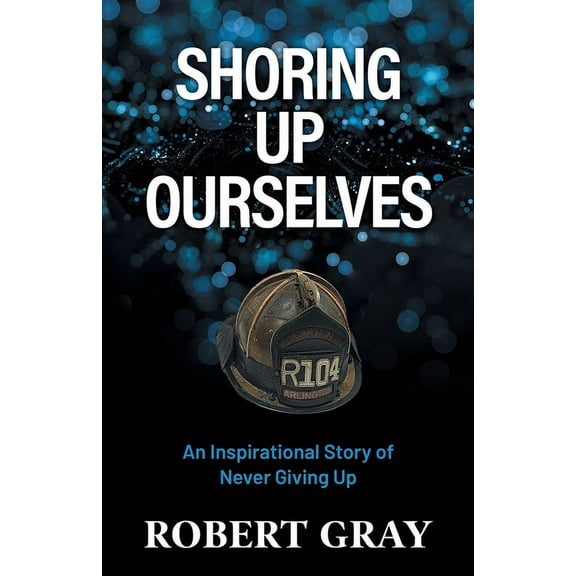 Shoring Up Ourselves: An Inspirational Story of Never Giving Up, (Paperback)